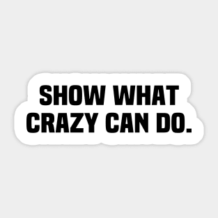 Show What Crazy Can Do Sticker